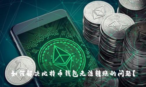 如何解决比特币钱包无法转账的问题？